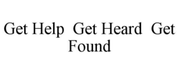 GET HELP GET HEARD GET FOUND trademark