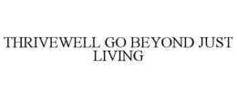THRIVEWELL GO BEYOND JUST LIVING trademark