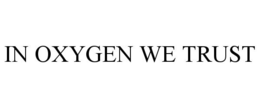 IN OXYGEN WE TRUST trademark