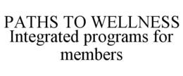 PATHS TO WELLNESS INTEGRATED PROGRAMS FOR MEMBERS trademark