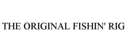 THE ORIGINAL FISHIN' RIG trademark