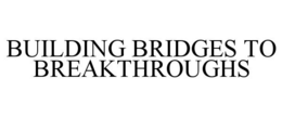 BUILDING BRIDGES TO BREAKTHROUGHS trademark