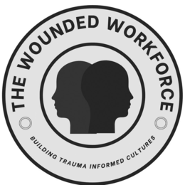 THE WOUNDED WORKFORCE BUILDING TRAUMA INFORMED CULTURES trademark