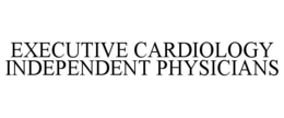 EXECUTIVE CARDIOLOGY INDEPENDENT PHYSICIANS trademark