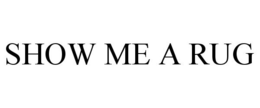SHOW ME A RUG trademark