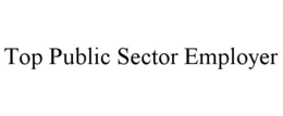 TOP PUBLIC SECTOR EMPLOYER trademark