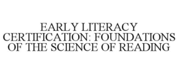 EARLY LITERACY CERTIFICATION: FOUNDATIONS OF THE SCIENCE OF READING trademark