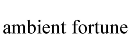 AMBIENT FORTUNE trademark