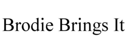 BRODIE BRINGS IT trademark