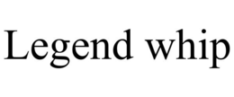 LEGEND WHIP trademark