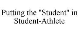 PUTTING THE "STUDENT" IN STUDENT-ATHLETE trademark