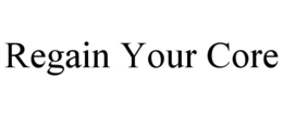 REGAIN YOUR CORE trademark