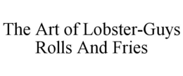 THE ART OF LOBSTER-GUYS ROLLS AND FRIES trademark