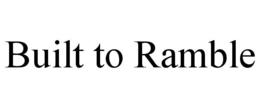 BUILT TO RAMBLE trademark