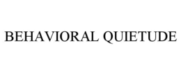 BEHAVIORAL QUIETUDE trademark