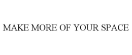 MAKE MORE OF YOUR SPACE trademark