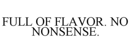 FULL OF FLAVOR. NO NONSENSE. trademark