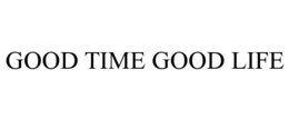 GOOD TIME GOOD LIFE trademark