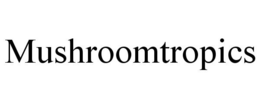 MUSHROOMTROPICS trademark