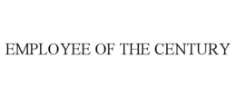 EMPLOYEE OF THE CENTURY trademark