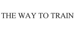 THE WAY TO TRAIN trademark