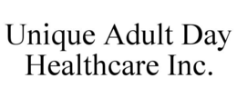 UNIQUE ADULT DAY HEALTHCARE INC. trademark
