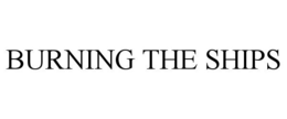 BURNING THE SHIPS trademark