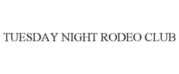 TUESDAY NIGHT RODEO CLUB trademark