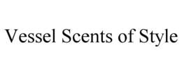 VESSEL SCENTS OF STYLE trademark