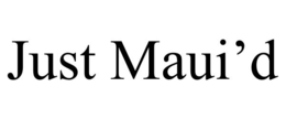 JUST MAUI’D trademark