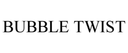 BUBBLE TWIST trademark