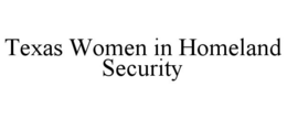 TEXAS WOMEN IN HOMELAND SECURITY trademark