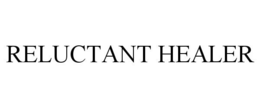 RELUCTANT HEALER trademark