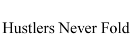 HUSTLERS NEVER FOLD trademark