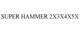 SUPER HAMMER 2X3X4X5X trademark