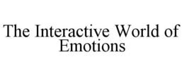 THE INTERACTIVE WORLD OF EMOTIONS trademark