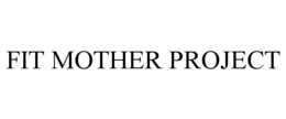 FIT MOTHER PROJECT trademark