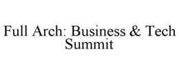 FULL ARCH: BUSINESS & TECH SUMMIT trademark