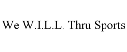 WE W.I.L.L. THRU SPORTS trademark