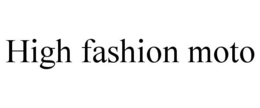 HIGH FASHION MOTO trademark
