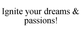 IGNITE YOUR DREAMS & PASSIONS! trademark