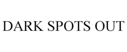 DARK SPOTS OUT trademark