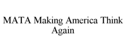 MATA MAKING AMERICA THINK AGAIN trademark