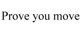PROVE YOU MOVE trademark