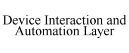 DEVICE INTERACTION AND AUTOMATION LAYER trademark