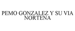 PEMO GONZALEZ Y SU VIA NORTENA trademark