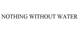 NOTHING WITHOUT WATER trademark