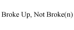 BROKE UP, NOT BROKE(N) trademark