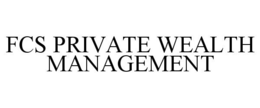 FCS PRIVATE WEALTH MANAGEMENT trademark