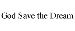GOD SAVE THE DREAM trademark